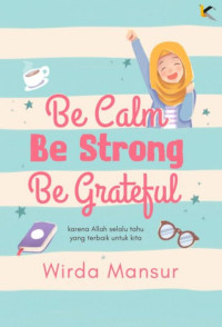 Image of Be Calm, Be Strong, Be Grateful: karena Allah selalu tahu yang terbaik untuk kita