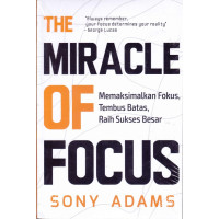 Image of The Miracle of Focus: Memaksimalkan Fokus, Tembus Batas, Raih Sukses Besar