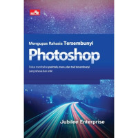 Image of Mengupas Rahasisa Tersembunyi Photoshop : Fokus membahas perintah, menu, dan tool tersembunyi yang rahasia dan unik!