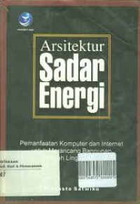 Image of Arsitektur Sadar Energi : pemanfaatan komputer dan internet untuk merancang bangunan ramah lingkungan