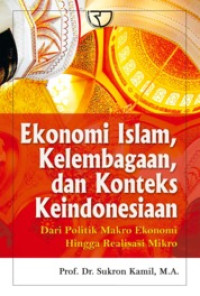 Image of Ekonomi Islam, Kelembagaan, dan Konteks Keindoneisaan: Dari Politik Makro Ekonomi Hingga Realisasi Mikro