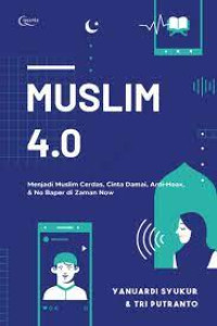 Image of Muslim 4.0 ; menjadi muslim cerdas, cinta damai, anti-hoax, dan no baper di jaman now