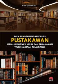 Image of Pola Pengembangan Karier Pustakawan Melalui Motivasi Kerja Dan Pemahaman Teknis Jabatan Fungsional