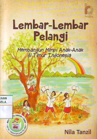 Image of Lembar - Lembar Pelangi : Membangun mimpi anak-anak di Timur Indonesia