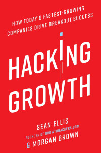 Image of Hacking Growth: How Today's Fastest-Growing Companies Drive Breakoout Success